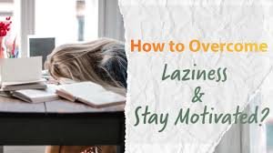 overcome laziness and stay motivated