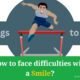 How to face difficulties with a smile