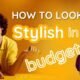 How to look Stylish but in budget Styling Clothes with some Tips
