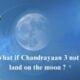 What if Chandrayaan 3 not land on the moon Check out the facts and Sucess rate of Chandryaan 3