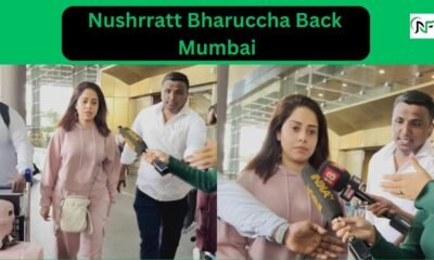 Nushrratt Bharuccha Back Mumbai: The actress Nushrratt Bharuccha, who was trapped in Israel, safely returned to India, her face showing fear